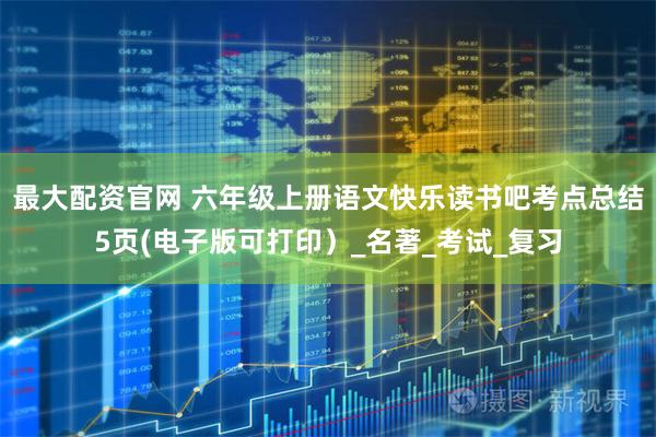 最大配资官网 六年级上册语文快乐读书吧考点总结5页(电子版可打印）_名著_考试_复习